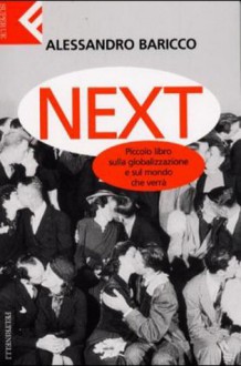 Next. Piccolo libro sulla globalizzazione e sul mondo che verrà - Alessandro Baricco