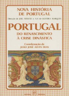 Nova História de Portugal - Portugal: do Renascimento à Crise Dinástica - João José Alves Dias, A.H. de Oliveira Marques, Joel Serrão