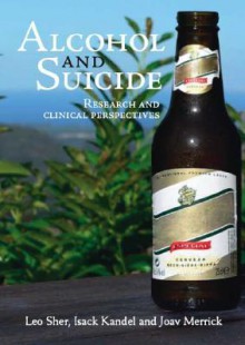 Alcohol And Suicide: Research And Clinical Perspectives - Leo Sher