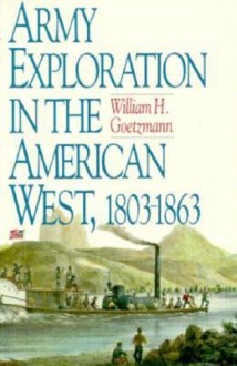 Army Exploration in the American West 1803-63 (Fred H. & Ella Mae Moore Texas History) - William H. Goetzmann