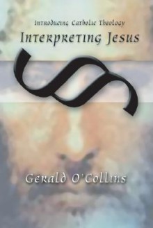 Interpreting Jesus - Gerald O'Collins