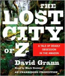 The Lost City of Z: A Tale of Deadly Obsession in the Amazon - Mark Deakins