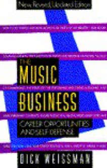 Music Business, The: CAREER OPPORTUNITIES AND SELF DEFENSE New, Revised, Updated Edition - Dick Weissman