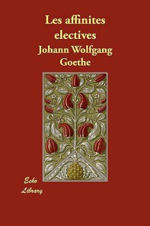 Les Affinites Electives - Johann Wolfgang von Goethe