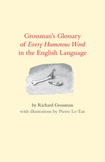 Grossman' Glossary of Every Humorous Word in the English Language - Richard Grossman, Pierre Le-Tan