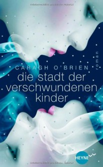 Die Stadt der verschwundenen Kinder: Roman - Caragh O'Brien