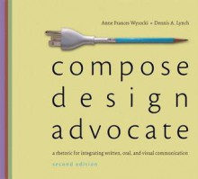 Compose, Design, Advocate Plus New Mycomplab with Etext -- Access Card Package - Anne Frances Wysocki, Dennis A Lynch