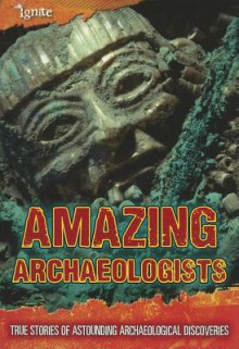 Revealing Hidden Cities and Treasures: True Stories of Amazing Archaeological Adventurers - Fiona MacDonald