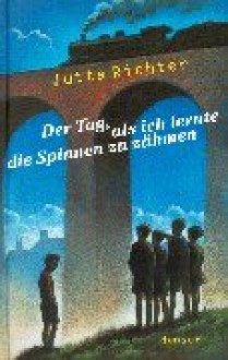 Der Tag, als ich lernte die Spinnen zu zähmen - Jutta Richter