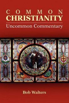 Common Christianity / Uncommon Commentary - Bob Walters