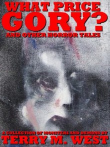 WHAT PRICE GORY? - Terry M. West