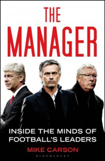 The Manager: Inside the Minds of Football's Leaders - Mike Carson