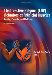 Electroactive Polymer (EAP) Actuators as Artificial Muscles: Reality, Potential, and Challenges, Second Edition (SPIE Press Monograph Vol. PM136) - Yoseph Bar-Cohen