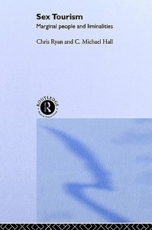 Sex Tourism: Marginal People and Liminalities - Chris Ryan, C. Michael Hall