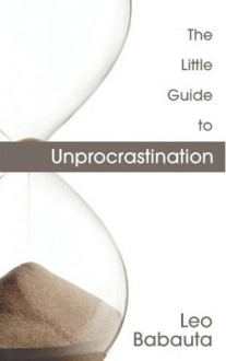 The little guide to un-procrastination - Leo Babauta