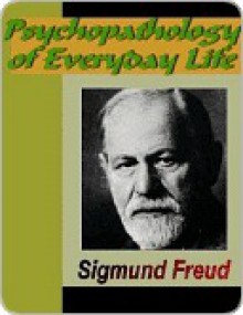 Psychopathology of Everyday Life - Sigmund Freud, A.A. Brill