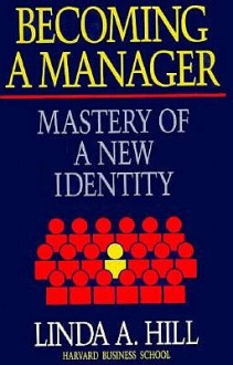 Becoming a Manager: Mastery of a New Identity - Linda A. Hill