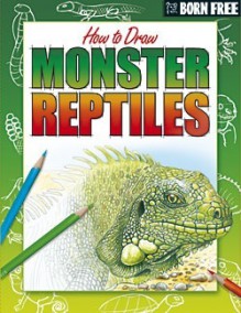 Monster Reptiles (Born Free How To Draw) - Lisa Regan