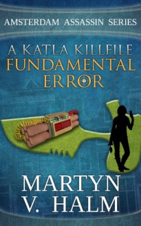 Fundamental Error: A Katla KillFile (Amsterdam Assassin) - Martyn V. Halm