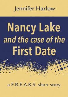 Nancy Lake and the Case of the First Date: A F.R.E.A.K.S. Short Story (A F.R.E.A.K.S. Squad Investigation) - Jennifer Harlow