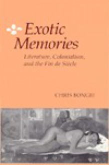 Exotic Memories: Literature, Colonialism, and the Fin de Siecle - Chris Bongie