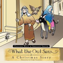 What The Owl Saw - A Christmas Story - Pauline Wall, Shelley Smith