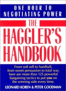 Haggler's Handbook: One Hour to Negotiating Power - Leonard Koren, Peter Goodman