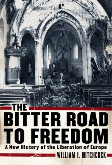 The Bitter Road to Freedom: A New History of the Liberation of Europe - William I. Hitchcock, Mel Foster