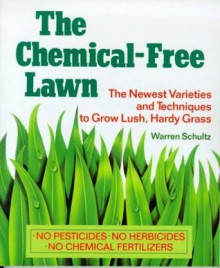 The Chemical-Free Lawn: The Newest Varieties and Techniques to Grow Lush, Hardy Grass - Warren Schultz