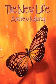 The New Life: True Discipleship (Andrew Murray Christian Classics) - Andrew Murray