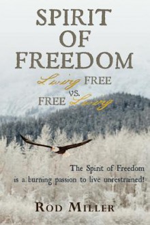 The Spirit of Freedom: Living Free vs. Free Living - Rod Miller