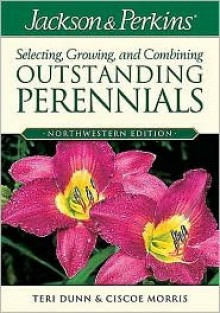 Jackson & Perkins Selecting, Growing, and Combining Outstanding Perennials: Northwestern Edition (Jackson & Perkins Selecting, Growing and Combining Outstanding Perinnials) - Teri Dunn, Ciscoe Morris