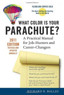 What Color Is Your Parachute? 2011: A Practical Manual for Job-Hunters and Career-Changers - Richard Nelson Bolles