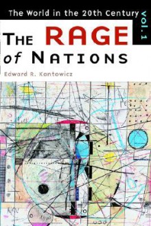 The Rage of Nations: The World of the Twentieth Century Volume 1 - Edward R. Kantowicz