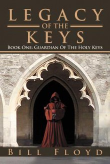 Legacy of the Keys: Book One: Guardian of the Holy Keys - Bill Floyd