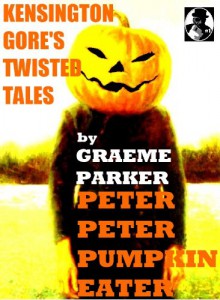 Kensington Gore's Twisted Tales - Peter Peter Pumpkin Eater - Kensington Gore, Graeme Parker, Stephanie Dagg