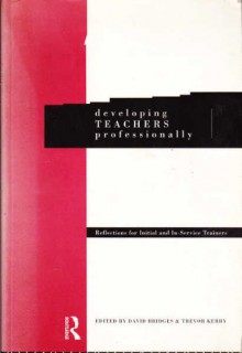 Developing teachers professionally : reflections for initial and in-service trainers - David Bridges, Trevor Kerry