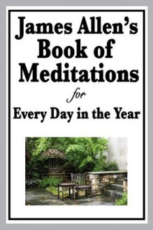 JAMES ALLEN'S BOOK OF MEDITATIONS FOR EVERY DAY IN THE YEAR - James Allen