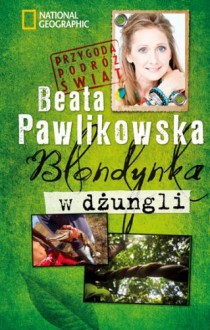 Blondynka w dżungli - Beata Pawlikowska