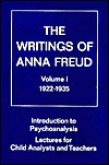 Introduction to Psychoanalysis, Lectures for Child Analysts & Teachers (Writings of Anna Freud, Vol 1) - Anna Freud