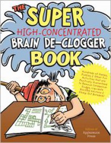 The Super High-Concentrated Brain De-Clogger Book: Hundreds of Games, Puzzles and Other Fun Activites that Are Positively Guaranteed to Remove Brain Sludge, Liquidate Blocked Brain Cells, and Stomp Out Boredom! - Joe Rhatigan