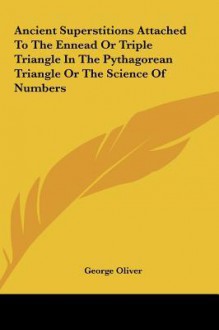 Ancient Superstitions Attached To The Ennead Or Triple Triangle In The Pythagorean Triangle Or The Science Of Numbers - George Oliver