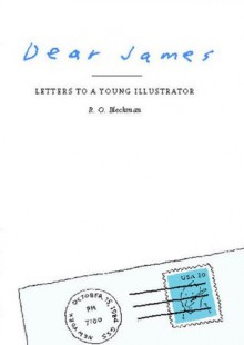 Dear James: Letters to a Young Illustrator - R.O. Blechman