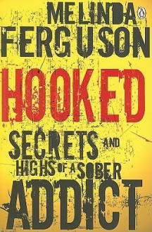 Hooked: Secrets and Highs of a Sober Addict - Melinda Ferguson