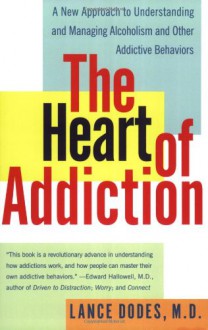 The Heart of Addiction: A New Approach to Understanding and Managing Alcoholism and Other Addictive Behaviors - Lance M. Dodes