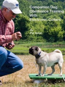 Companion Dog Obedience Training With Electronic Collars - Pat Nolan, Linda Reynolds, foto works studio LLC