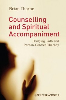 Counselling and Spiritual Accompaniment: Bridging Faith and Person-Centred Therapy - Brian Thorne