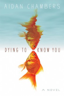 Dying to Know You - Aidan Chambers