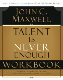 Talent Is Never Enough Workbook: Art, Imagination and Spirit: A Reflection on Creativity and Faith - John C. Maxwell