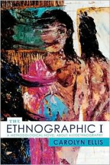 The Ethnographic I: A Methodological Novel about Autoethnography - Carolyn Ellis